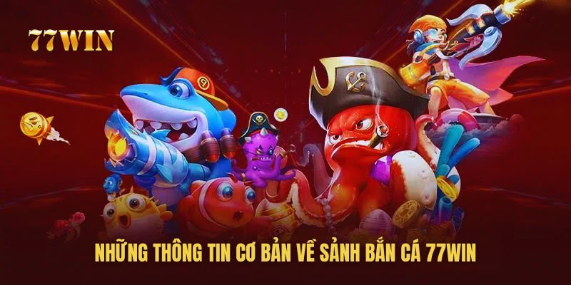 Những thông tin cơ bản về sảnh bắn cá 77win Những thông tin cơ bản về sảnh bắn cá 77win
