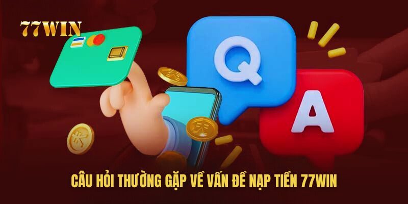 Tổng hợp các câu hỏi thường gặp khi nạp tiền 77win Tổng hợp các câu hỏi thường gặp khi nạp tiền 77win