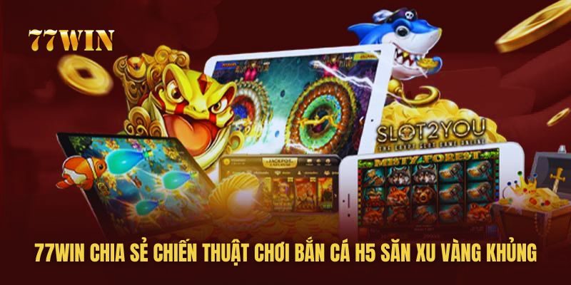 77win chia sẻ kinh nghiệm chơi bắn cá H5 hiệu quả 77win chia sẻ kinh nghiệm chơi bắn cá H5 hiệu quả