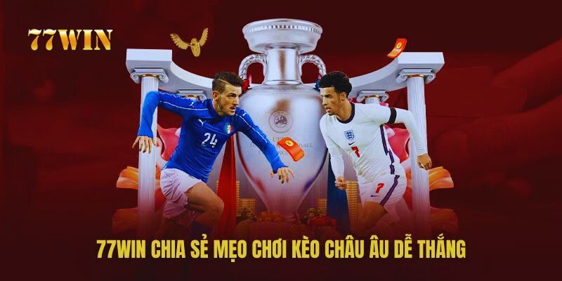 Chia sẻ mẹo chơi kèo Châu Âu dễ thắng từ 77win Chia sẻ mẹo chơi kèo Châu Âu dễ thắng từ 77win