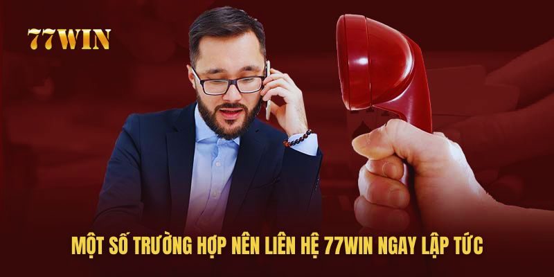 Các trường hợp nên liên hệ 77win ngay lập tức Các trường hợp nên liên hệ 77win ngay lập tức
