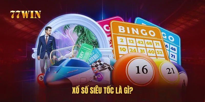 Xổ số siêu tốc là hình thức đổi thưởng hiện đại Xổ số siêu tốc là loại hình giải trí như thế nào?